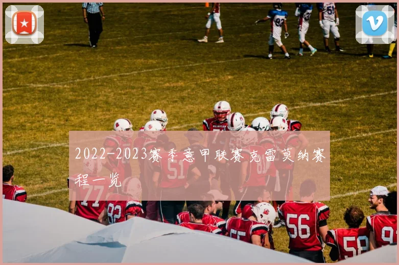 2022-2023赛季意甲联赛克雷莫纳赛程一览