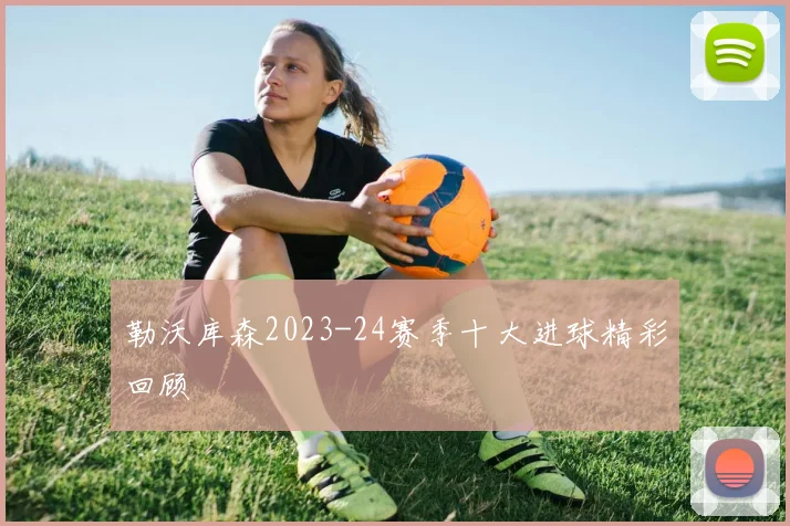 勒沃库森2023-24赛季十大进球精彩回顾