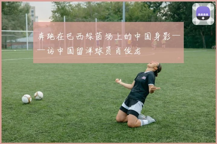 奔跑在巴西绿茵场上的中国身影——访中国留洋球员肖俊龙